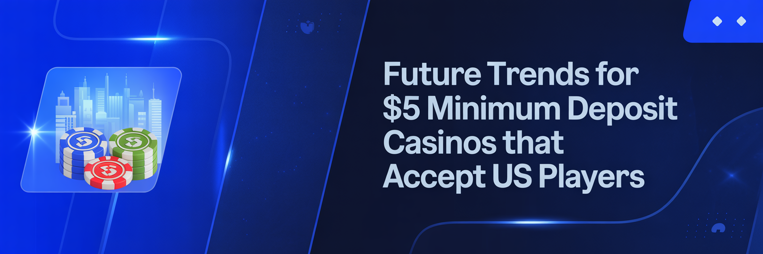 Future Trends for 5$ Minimum Deposit Casinos that accept US players
